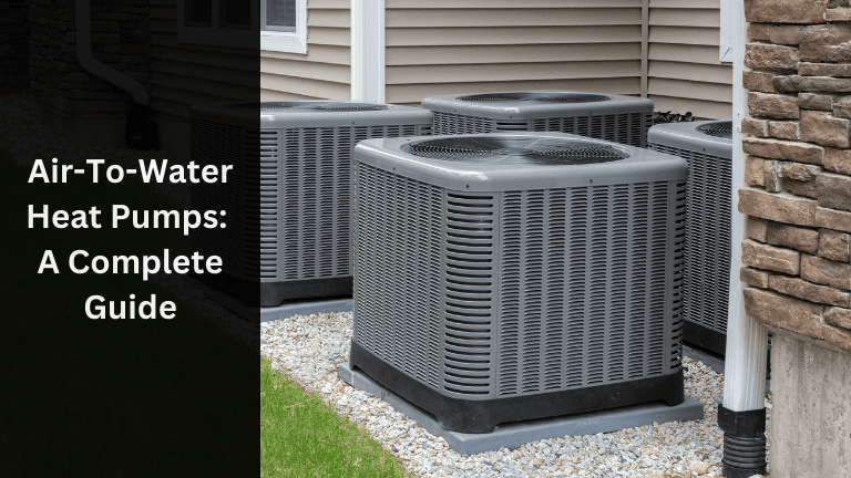 Air-To-Water Heat Pumps: A Complete Guide